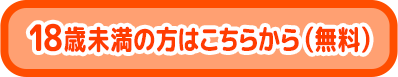 18歳未満の方はこちらから（無料）
